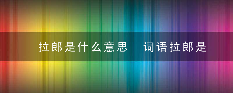 拉郎是什么意思 词语拉郎是什么意思